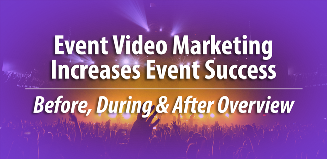 Event Video Marketing Increases Event Success: Before, During & After Overview