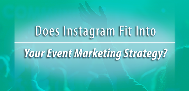 Does Instagram Fit Into Your Event Marketing Strategy?