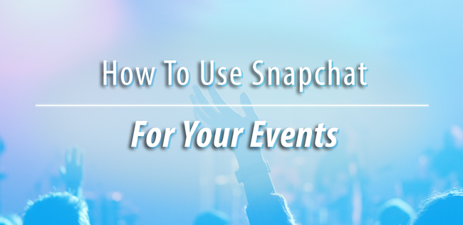 How To Use Snapchat For Your Events