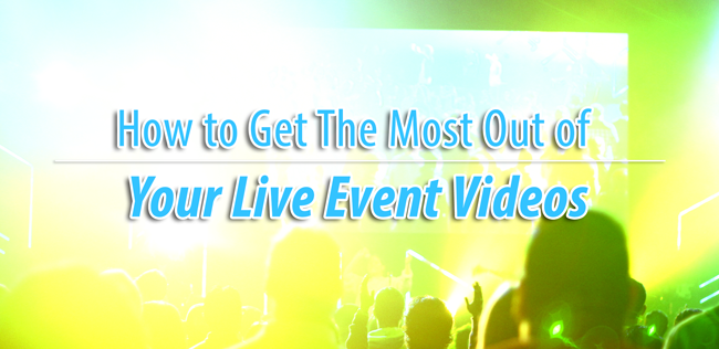 How to Get The Most Out of Your Live Event Videos