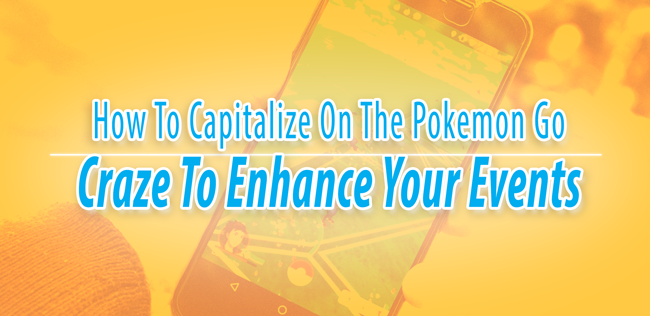 How To Capitalize On The Pokemon Go Craze To Enhance Your Events
