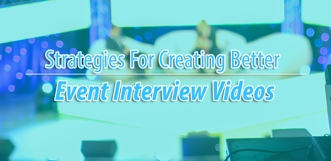 Strategies For Creating Better Event Interview Videos