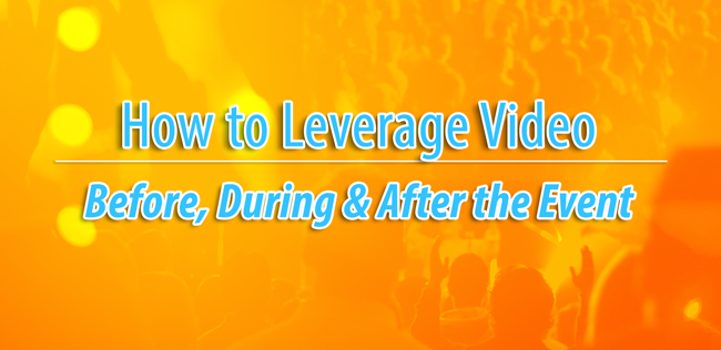 How to Leverage Video Before, During and After the Event
