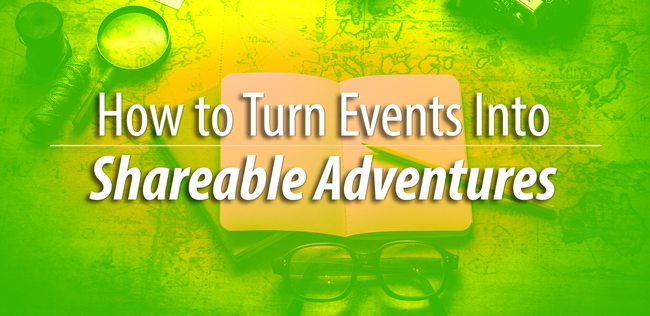How to Turn Events Into Shareable Adventures