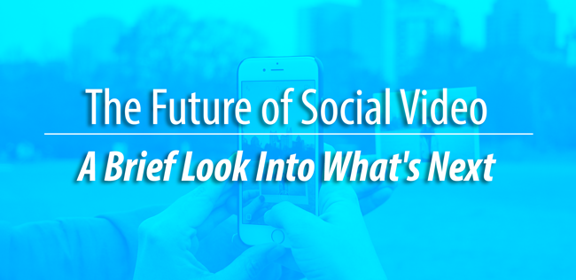 The Future of Social Video - A Brief Look Into What's Next