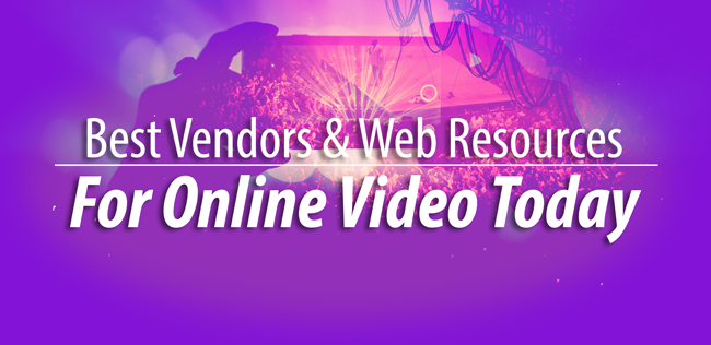 Best Vendors and Web Resources for Online Video Today