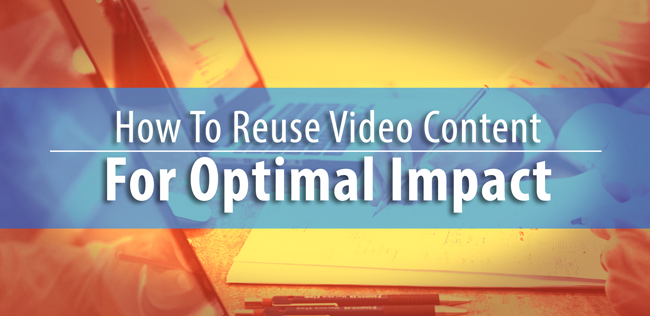 How to Reuse Video Content for Optimal Impact